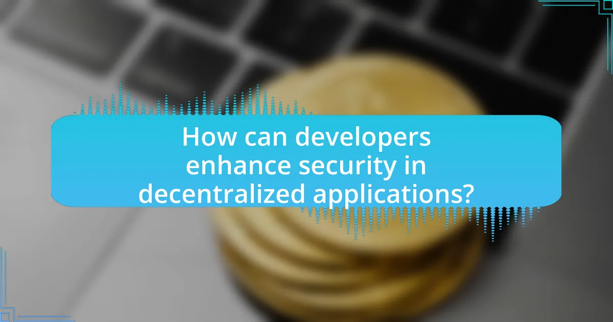 How can developers enhance security in decentralized applications?