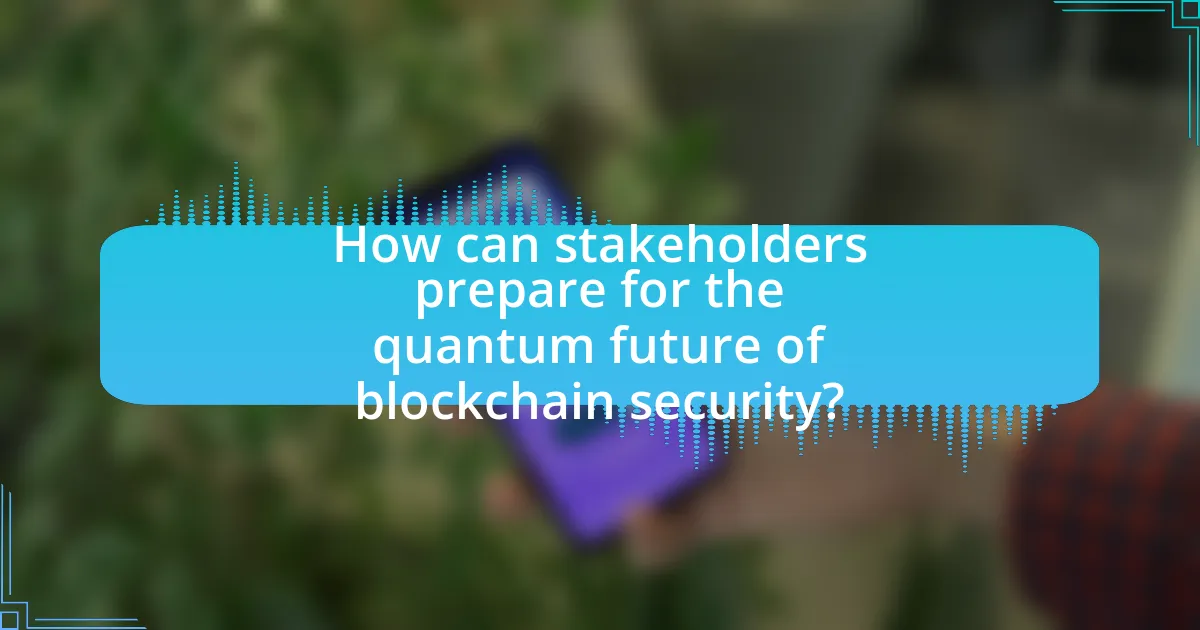 How can stakeholders prepare for the quantum future of blockchain security?