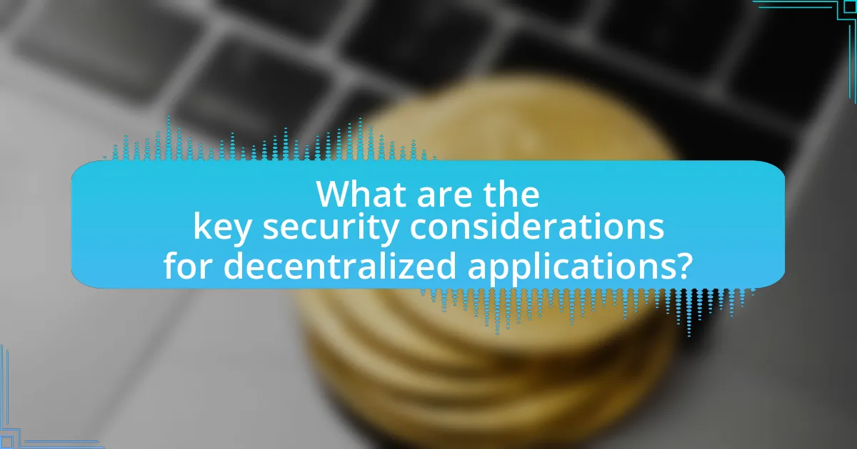 What are the key security considerations for decentralized applications?